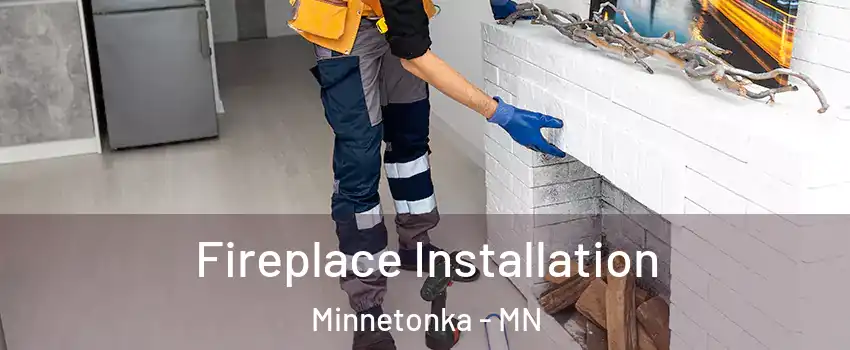  Fireplace Installation Minnetonka - MN