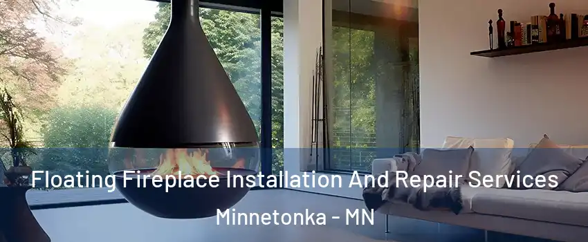Floating Fireplace Installation And Repair Services Minnetonka - MN
