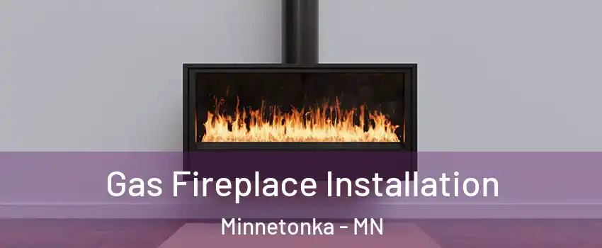  Gas Fireplace Installation Minnetonka - MN