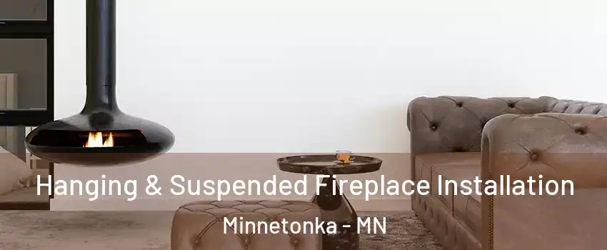  Hanging & Suspended Fireplace Installation Minnetonka - MN