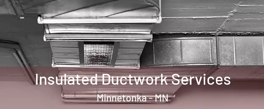  Insulated Ductwork Services Minnetonka - MN