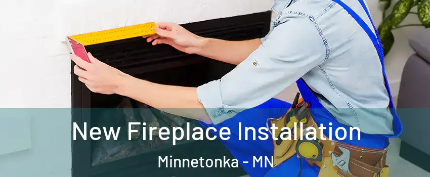  New Fireplace Installation Minnetonka - MN
