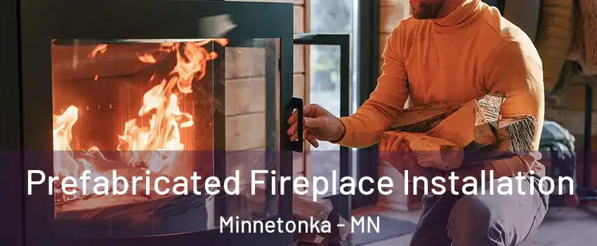 Prefabricated Fireplace Installation Minnetonka - MN