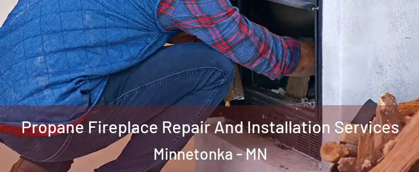  Propane Fireplace Repair And Installation Services Minnetonka - MN