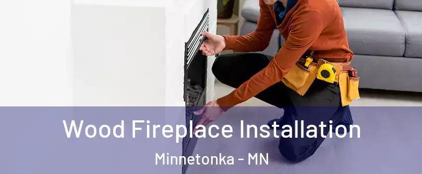  Wood Fireplace Installation Minnetonka - MN