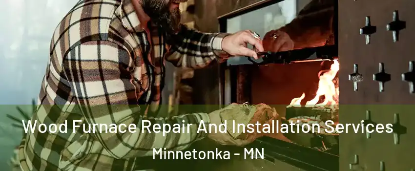  Wood Furnace Repair And Installation Services Minnetonka - MN